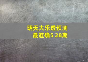 明天大乐透预测最准确5 28期